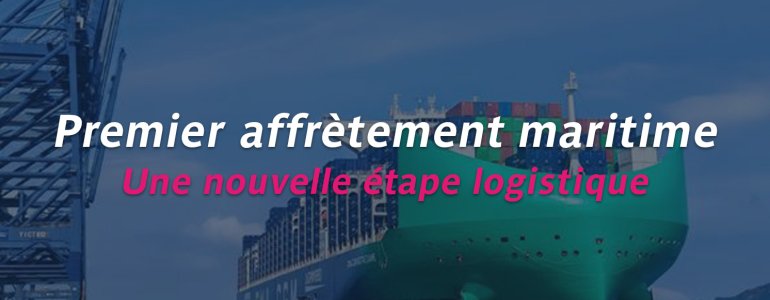 Affrètement maritime Chine-France : une première réussie pour LDPI